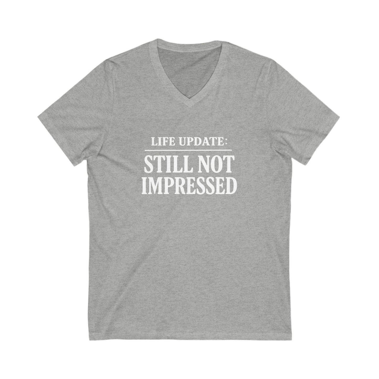 Humorous V-Neck Tee. Life Update: Still Not Impressed, Funny Shirt, Gift for Friends, Casual Wear, Everyday Humor, Comical Fashion