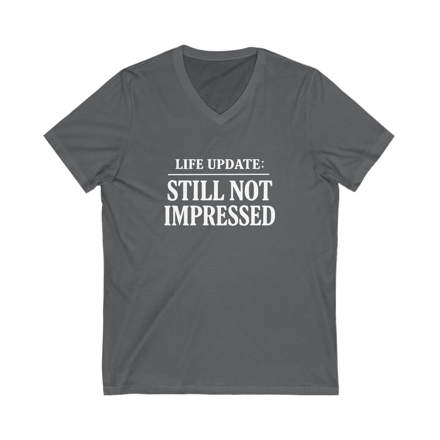 Humorous V-Neck Tee. Life Update: Still Not Impressed, Funny Shirt, Gift for Friends, Casual Wear, Everyday Humor, Comical Fashion