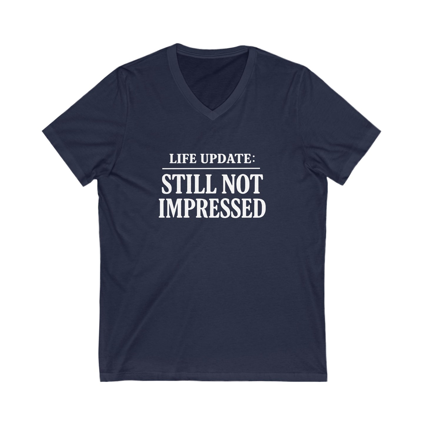 Humorous V-Neck Tee. Life Update: Still Not Impressed, Funny Shirt, Gift for Friends, Casual Wear, Everyday Humor, Comical Fashion