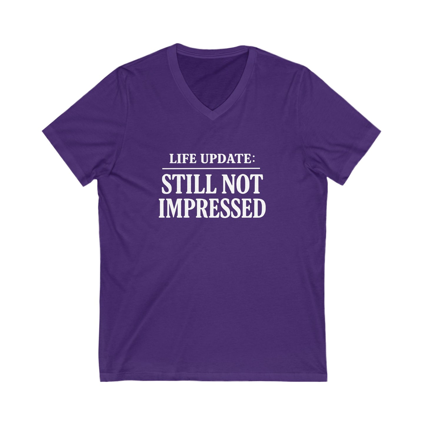 Humorous V-Neck Tee. Life Update: Still Not Impressed, Funny Shirt, Gift for Friends, Casual Wear, Everyday Humor, Comical Fashion