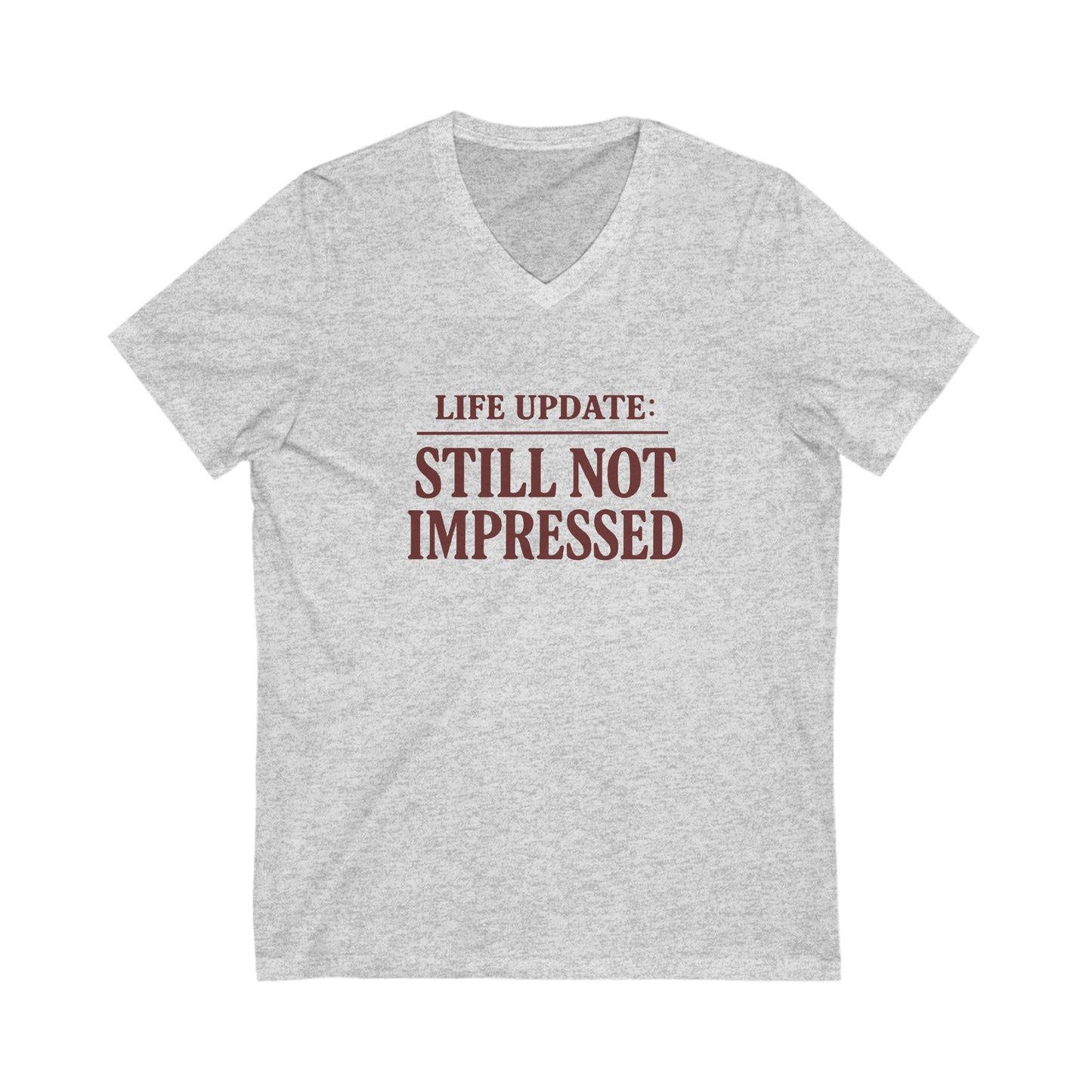 Humorous V-Neck Tee. Life Update: Still Not Impressed, Funny Shirt, Gift for Friends, Casual Wear, Everyday Humor, Comical Fashion