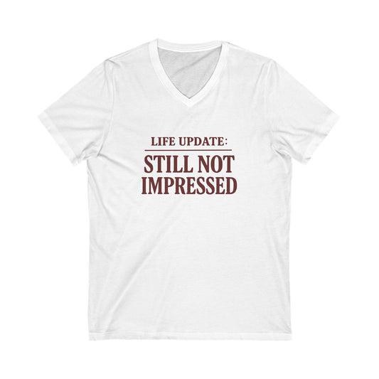 Humorous V-Neck Tee. Life Update: Still Not Impressed, Funny Shirt, Gift for Friends, Casual Wear, Everyday Humor, Comical Fashion