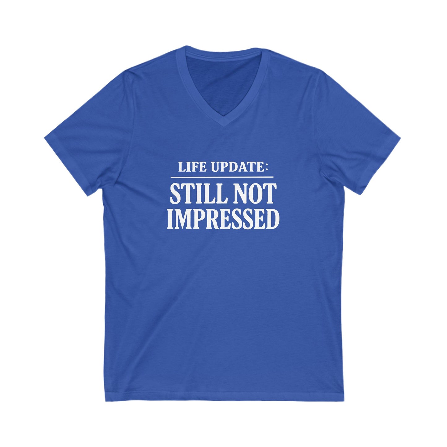 Humorous V-Neck Tee. Life Update: Still Not Impressed, Funny Shirt, Gift for Friends, Casual Wear, Everyday Humor, Comical Fashion