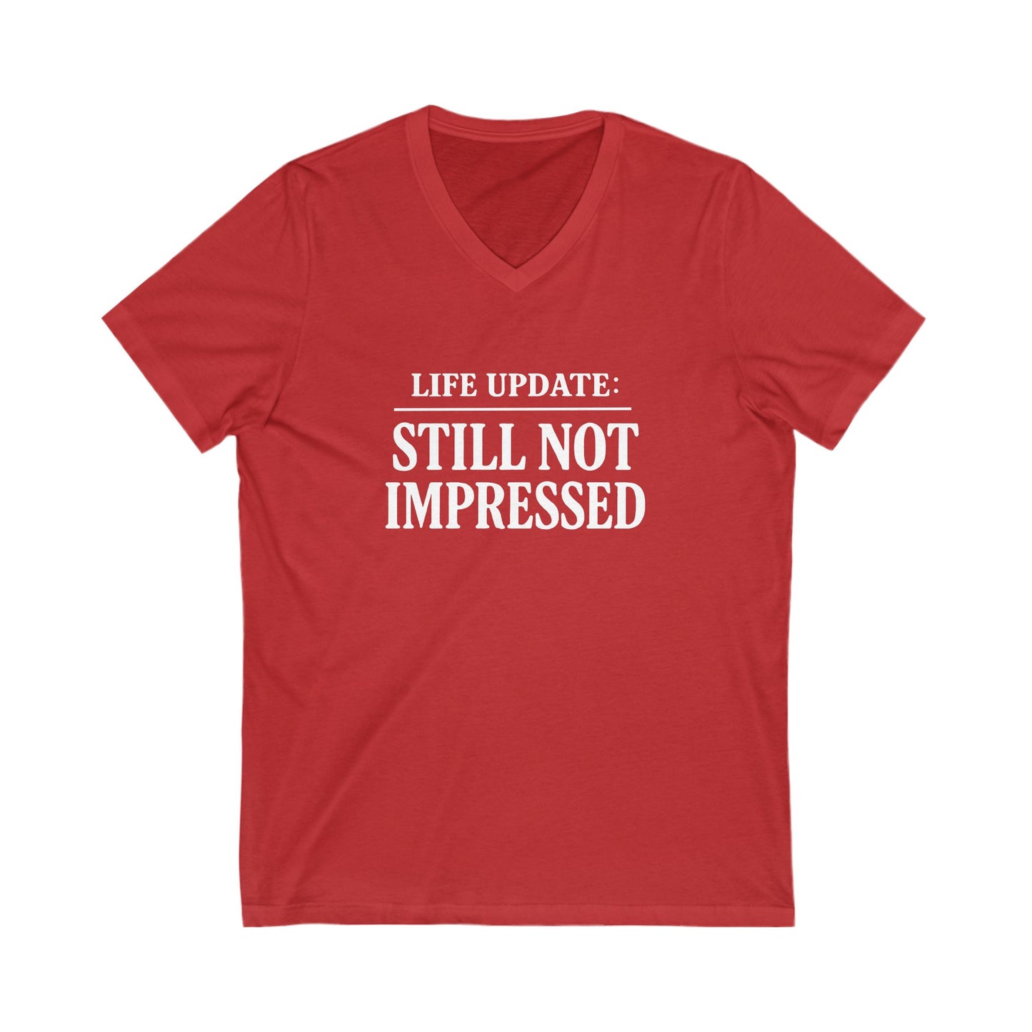Humorous V-Neck Tee. Life Update: Still Not Impressed, Funny Shirt, Gift for Friends, Casual Wear, Everyday Humor, Comical Fashion